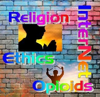Ethics and Religion, Internet and Opioids!