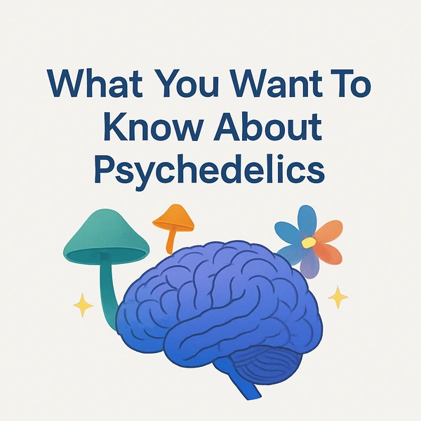 What You Want To Know About Psychedelics